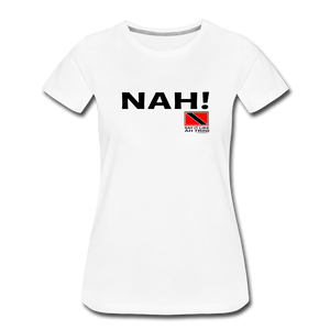 The Trini Spot - Women's Premium T-Shirt - Nah!  - WPTNAHWH34 - it's OON