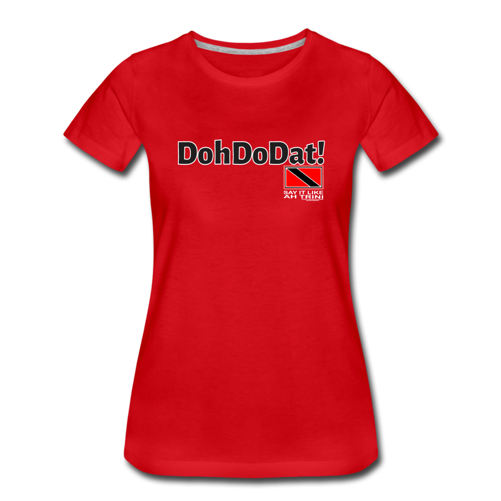 The Trini Spot - Women's Premium T-Shirt - DohDoDat! - WPTDDDATRD8 - it's OON