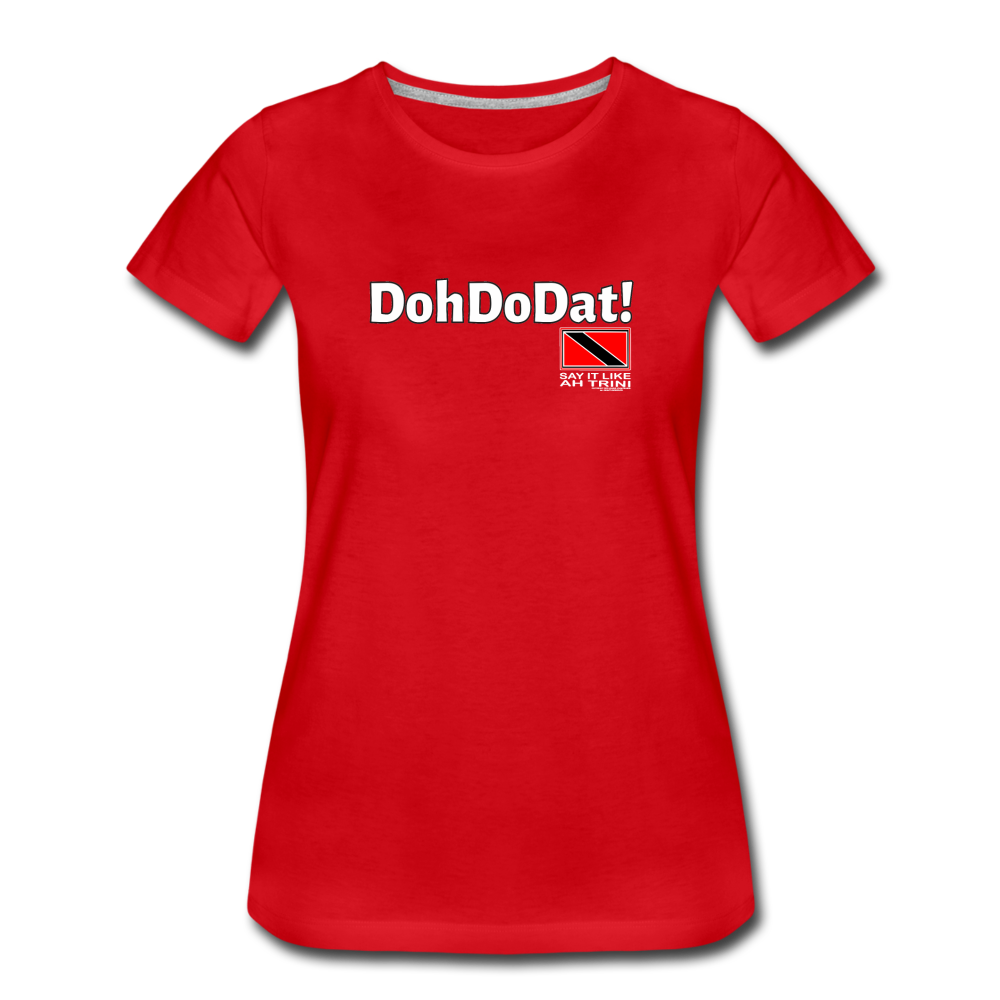 The Trini Spot - Women’s Premium T-Shirt - DohDoDat! - WPTDDDATRD7 - it's OON