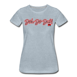 The Trini Spot - Women "DohDoDat" Premium T-Shirt - W1661 - heather ice blue