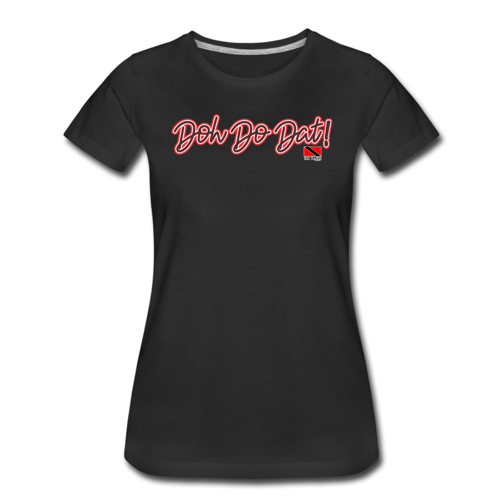 The Trini Spot - Women "DohDoDat" Premium T-Shirt - W1672 - black