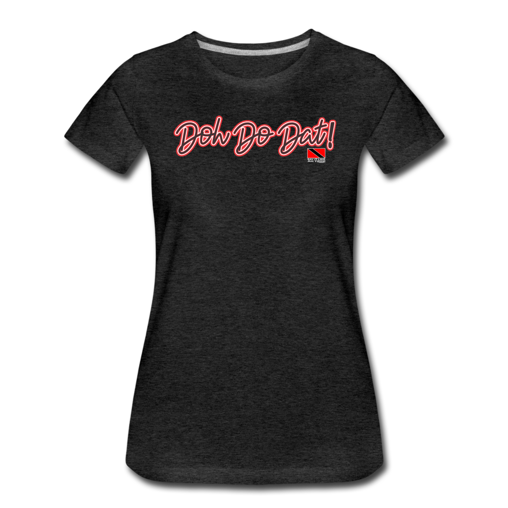 The Trini Spot - Women "DohDoDat" Premium T-Shirt - W1672 - charcoal gray